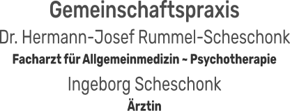 Gemeinschaftspraxis  Dr. Hermann-Josef Rummel-Scheschonk Facharzt für Allgemeinmedizin ~ Psychotherapie Ingeborg Scheschonk Ärztin